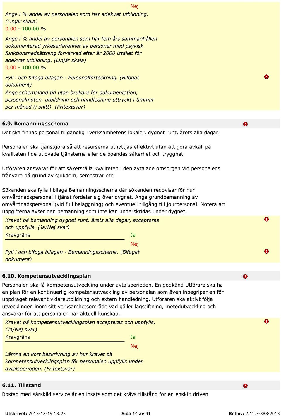 adekvat utbildning. (Linjär skala) 0,00-100,00 % Fyll i och bifoga bilagan - Personalförteckning.