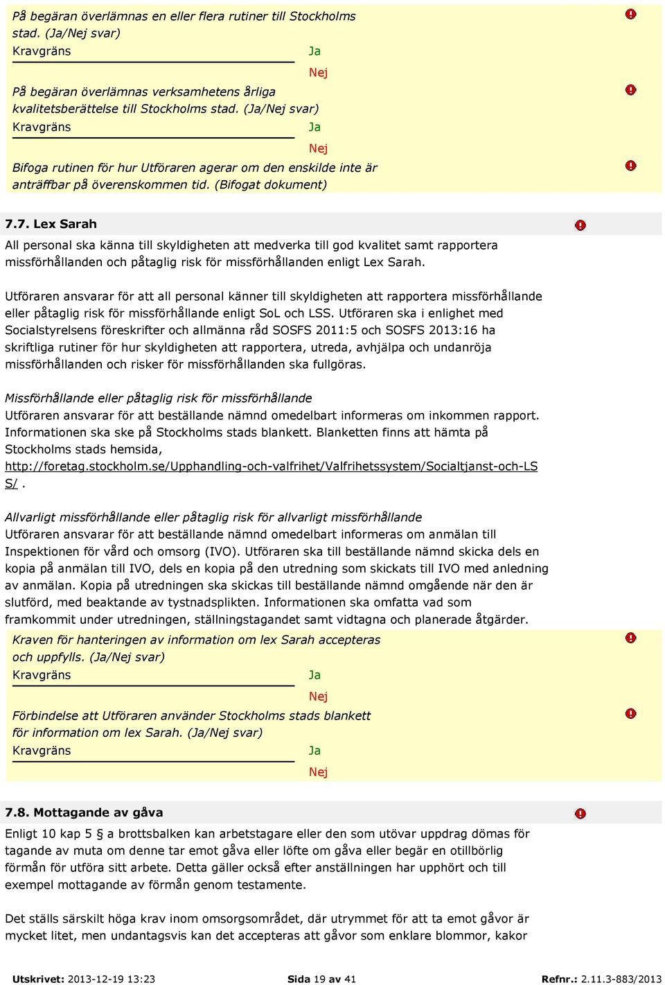 7. Lex Sarah All personal ska känna till skyldigheten att medverka till god kvalitet samt rapportera missförhållanden och påtaglig risk för missförhållanden enligt Lex Sarah.