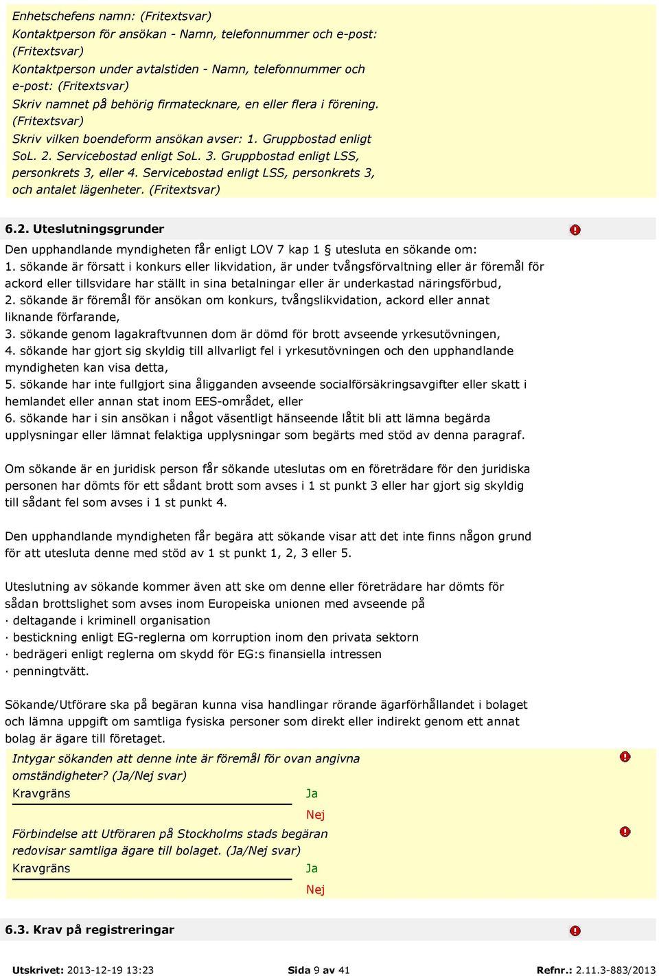 Gruppbostad enligt LSS, personkrets 3, eller 4. Servicebostad enligt LSS, personkrets 3, och antalet lägenheter. (Fritextsvar) 6.2.