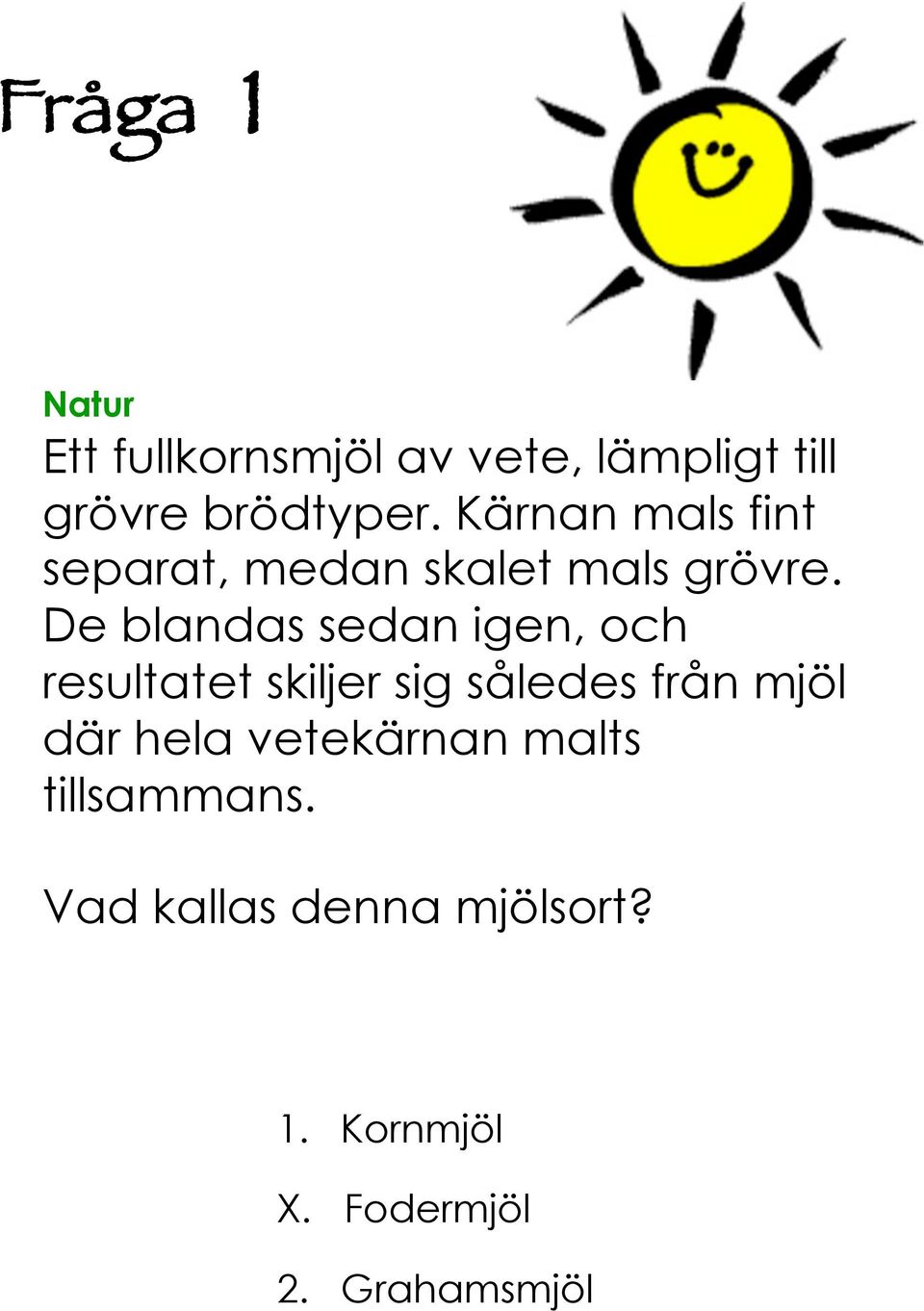 De blandas sedan igen, och resultatet skiljer sig således från mjöl där