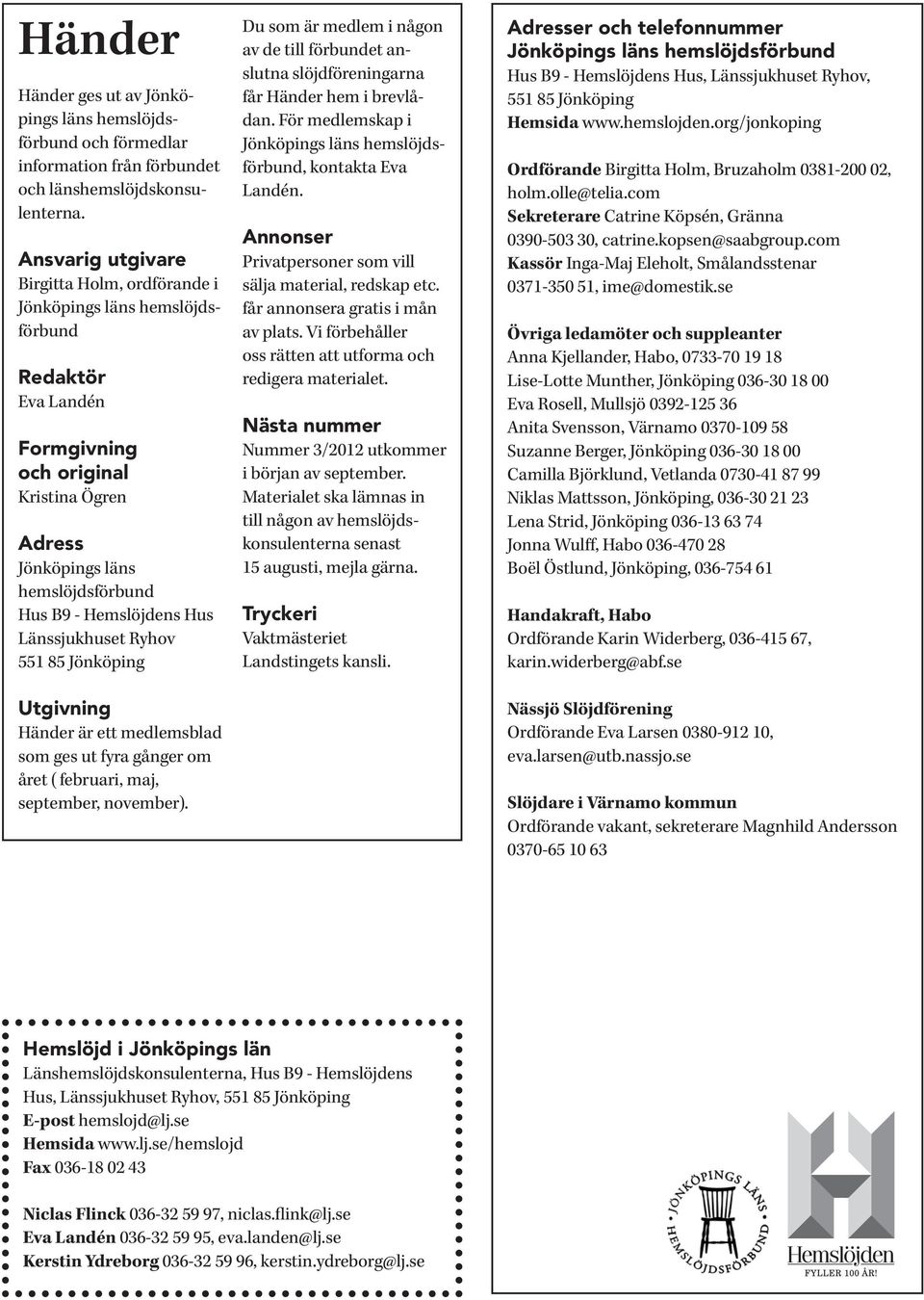 Hus Länssjukhuset Ryhov 551 85 Jönköping Utgivning Händer är ett medlemsblad som ges ut fyra gånger om året ( februari, maj, september, november).