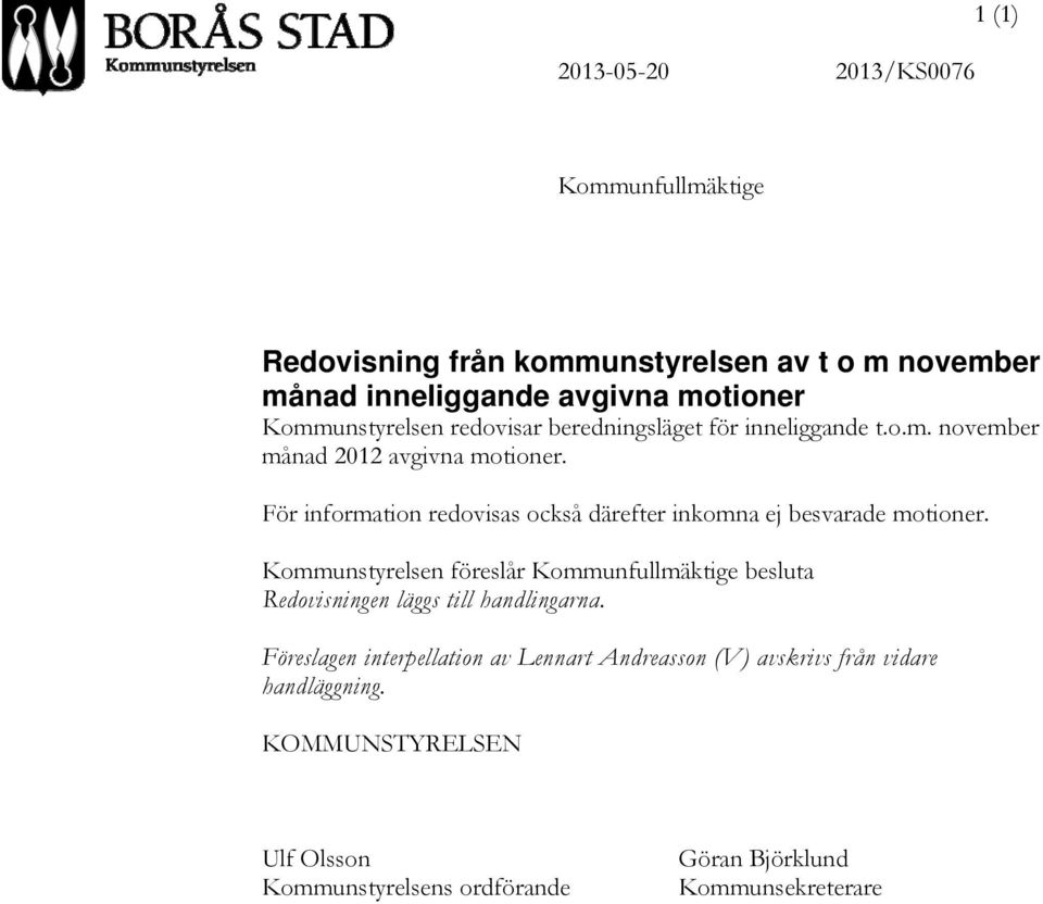 För information redovisas också därefter inkomna ej besvarade motioner.