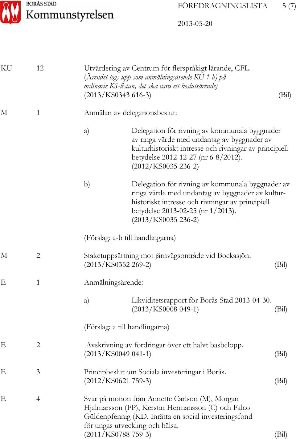 kommunala byggnader av ringa värde med undantag av byggnader av kulturhistoriskt intresse och rivningar av principiell betydelse 2012-12-27 (nr 6-8/2012).