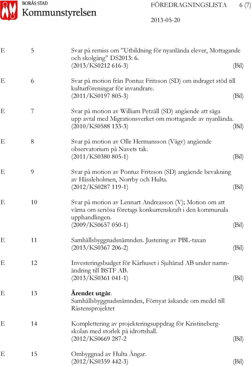 (2011/KS0197 805-3) (Bil) E 7 Svar på motion av William Petzäll (SD) angående att säga upp avtal med Migrationsverket om mottagande av nyanlända.