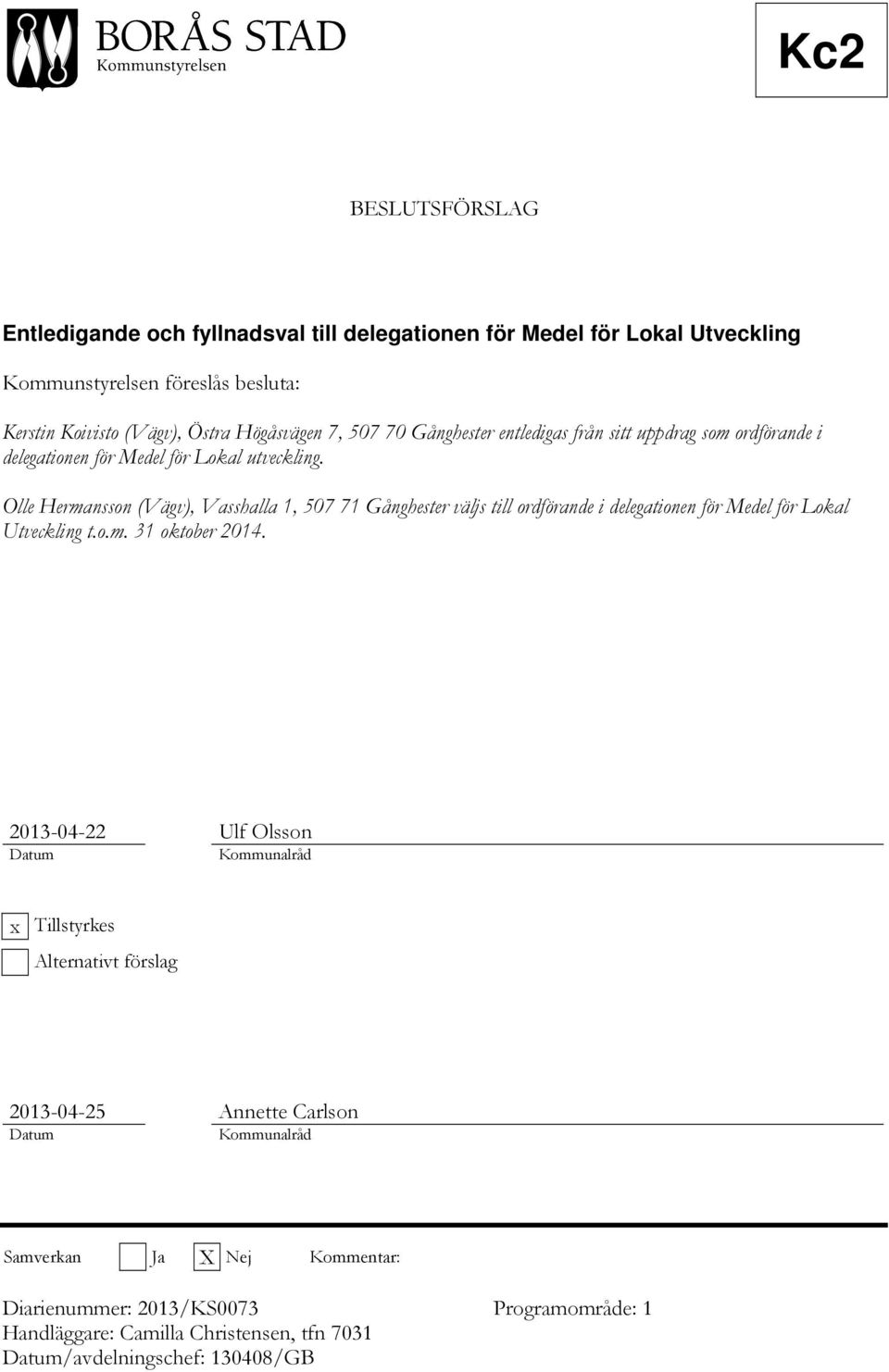 Olle Hermansson (Vägv), Vasshalla 1, 507 71 Gånghester väljs till ordförande i delegationen för Medel för Lokal Utveckling t.o.m. 31 oktober 2014.