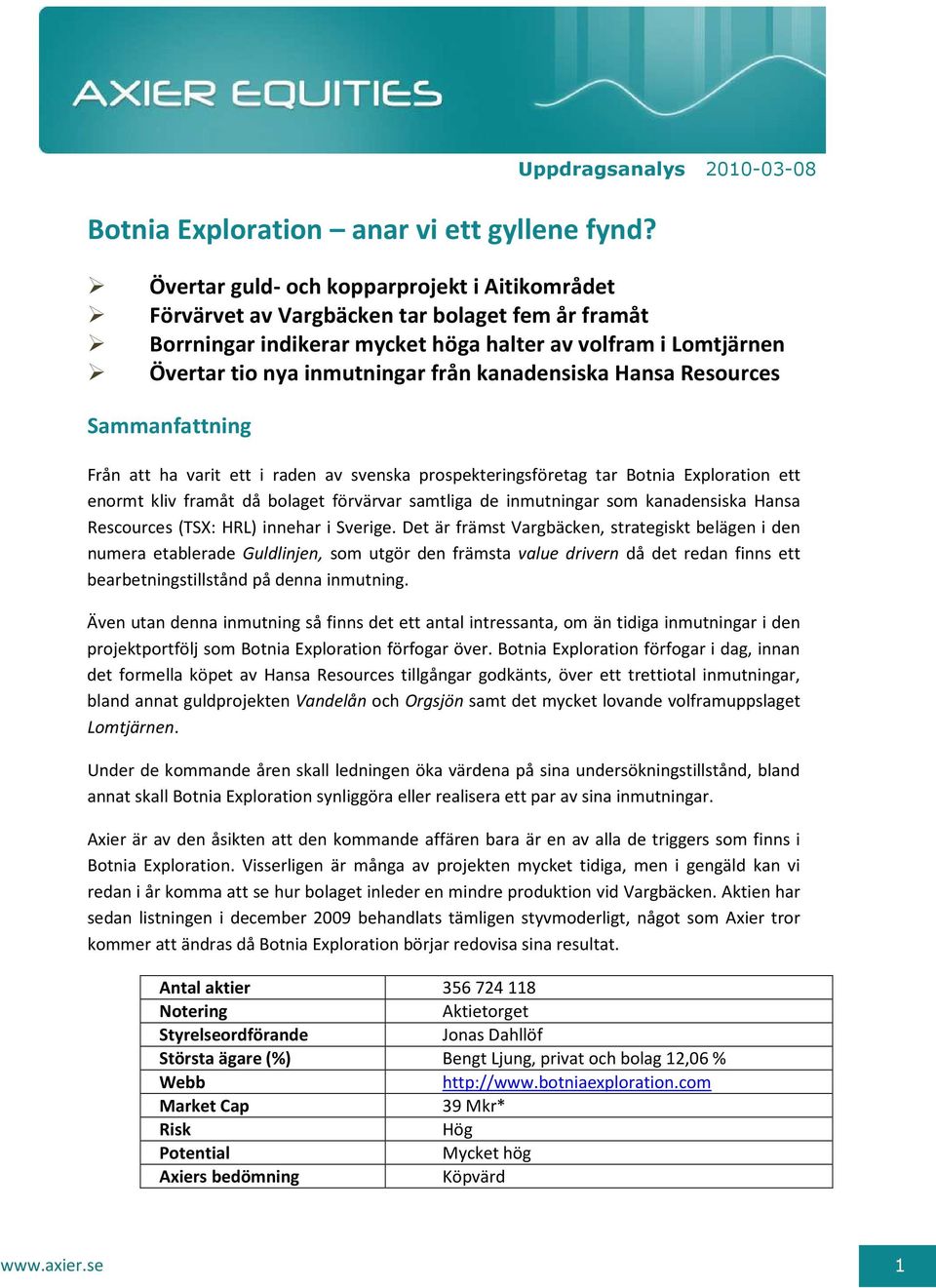 nya inmutningar från kanadensiska Hansa Resources Sammanfattning Från att ha varit ett i raden av svenska prospekteringsföretag tar Botnia Exploration ett enormt kliv framåt då bolaget förvärvar