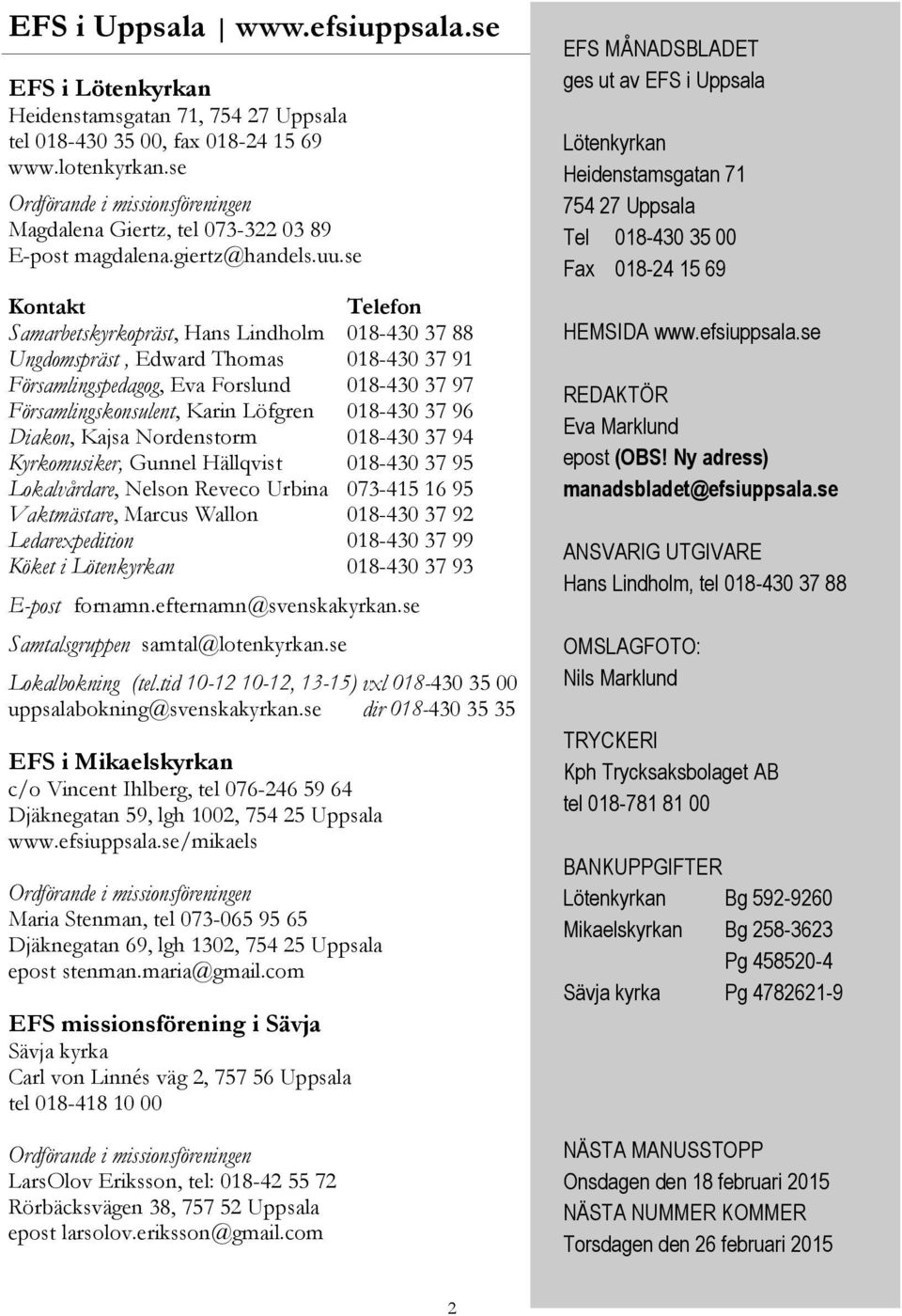 se Kontakt Telefon Samarbetskyrkopräst, Hans Lindholm 018-430 37 88 Ungdomspräst, Edward Thomas 018-430 37 91 Församlingspedagog, Eva Forslund 018-430 37 97 Församlingskonsulent, Karin Löfgren