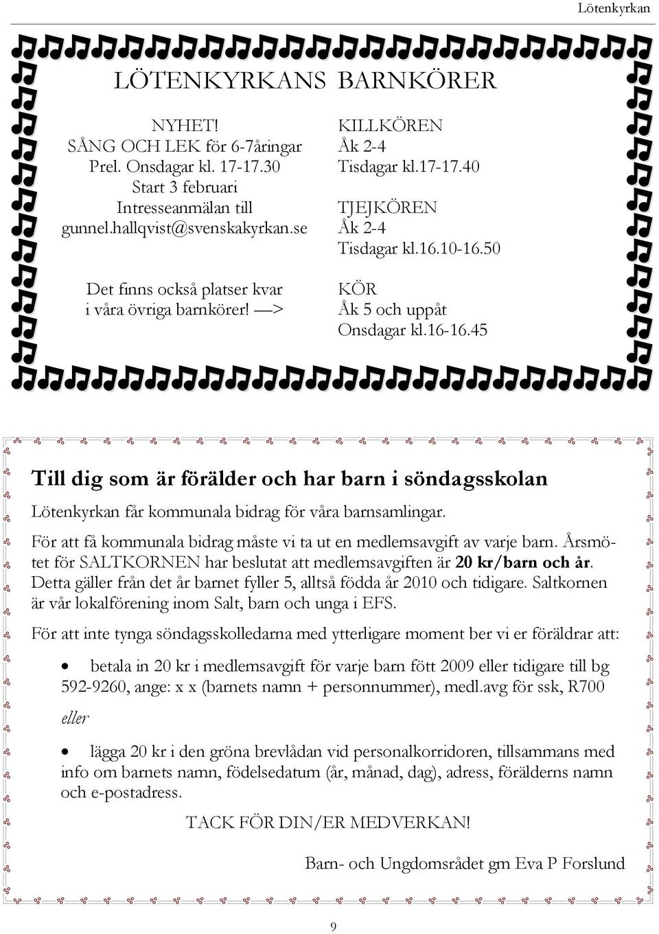 45 Till dig som är förälder och har barn i söndagsskolan Lötenkyrkan får kommunala bidrag för våra barnsamlingar. För att få kommunala bidrag måste vi ta ut en medlemsavgift av varje barn.