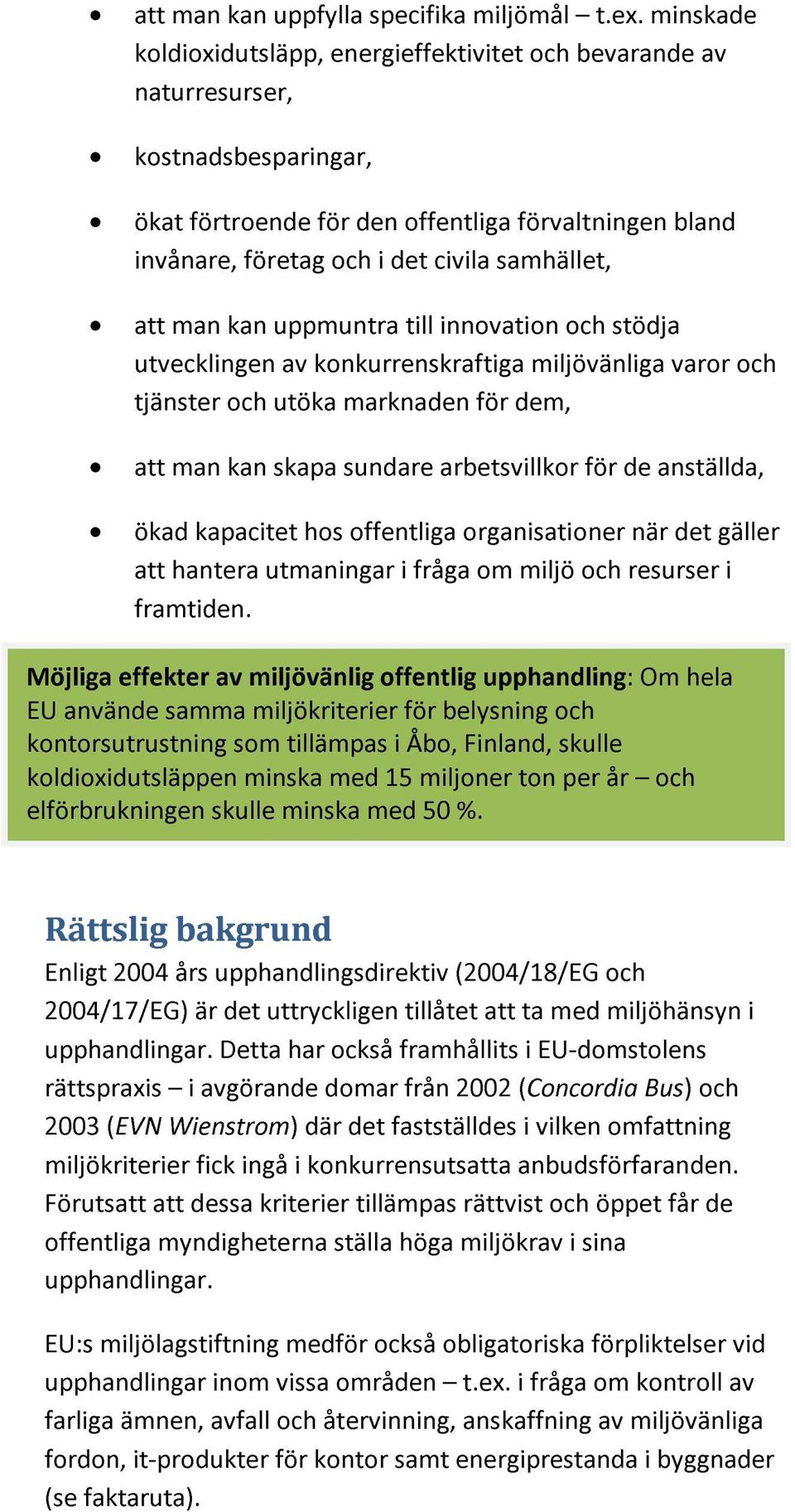 att man kan uppmuntra till innovation och stödja utvecklingen av konkurrenskraftiga miljövänliga varor och tjänster och utöka marknaden för dem, att man kan skapa sundare arbetsvillkor för de