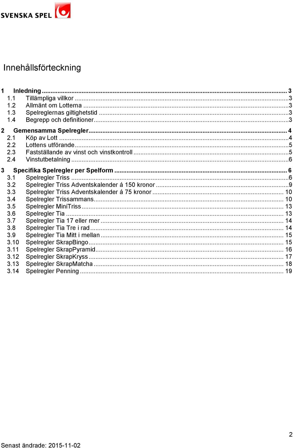 ..9 3.3 Spelregler Triss Adventskalender á 75 kronor... 10 3.4 Spelregler Trissammans... 10 3.5 Spelregler MiniTriss... 13 3.6 Spelregler Tia... 13 3.7 Spelregler Tia 17 eller mer... 14 3.