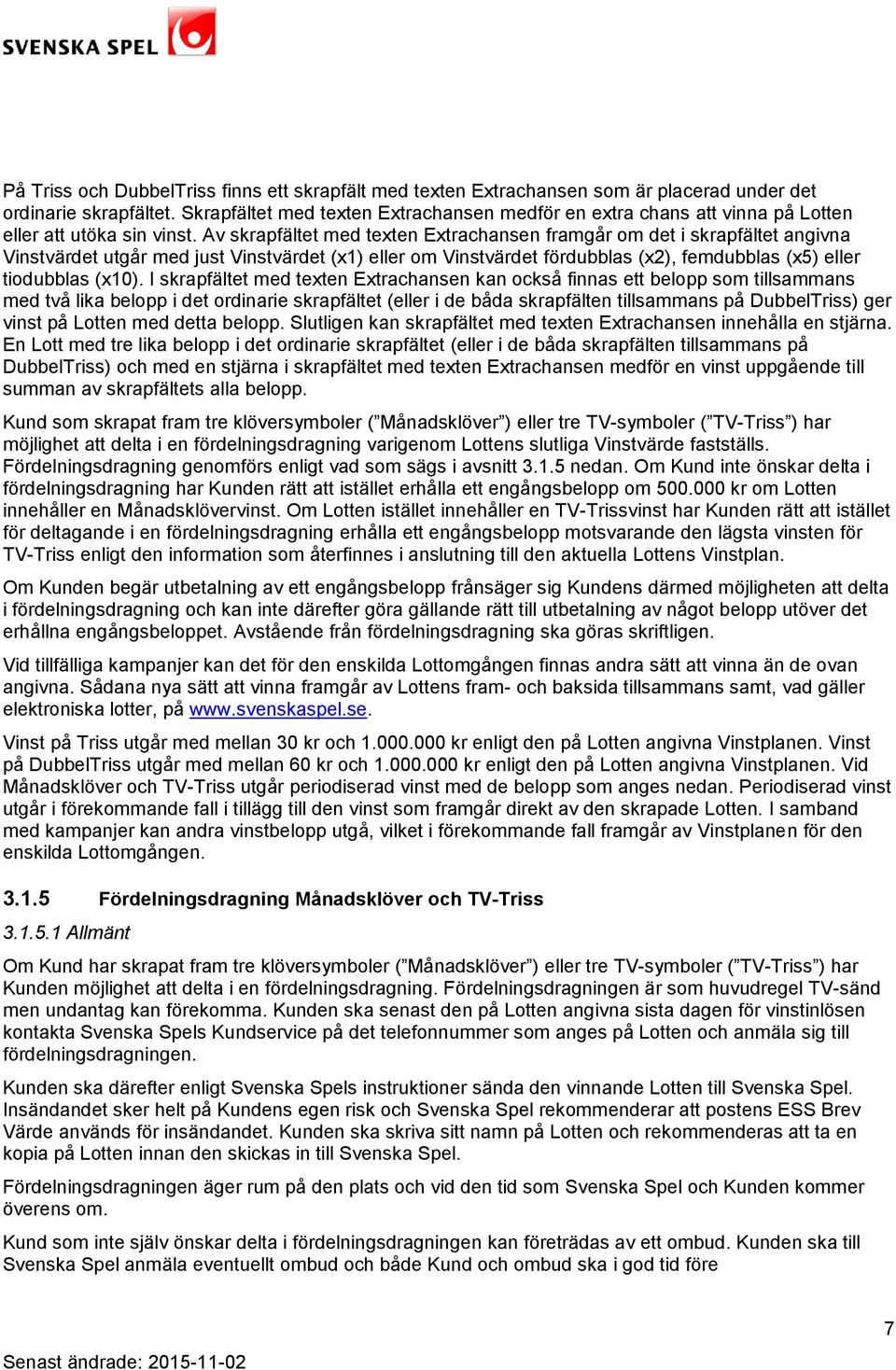 Av skrapfältet med texten Extrachansen framgår om det i skrapfältet angivna Vinstvärdet utgår med just Vinstvärdet (x1) eller om Vinstvärdet fördubblas (x2), femdubblas (x5) eller tiodubblas (x10).