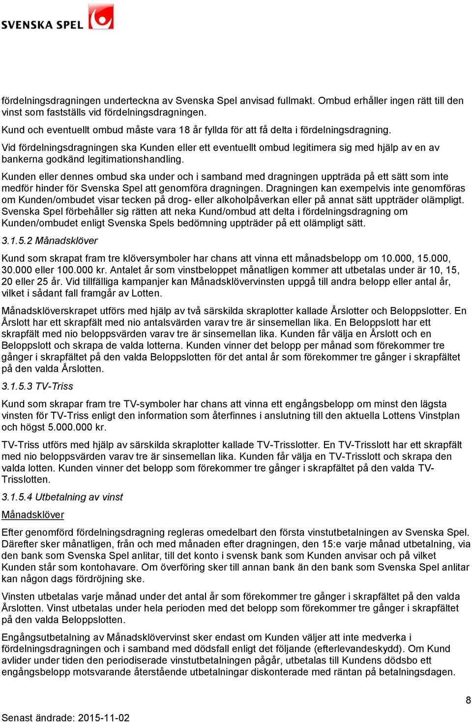 Vid fördelningsdragningen ska Kunden eller ett eventuellt ombud legitimera sig med hjälp av en av bankerna godkänd legitimationshandling.