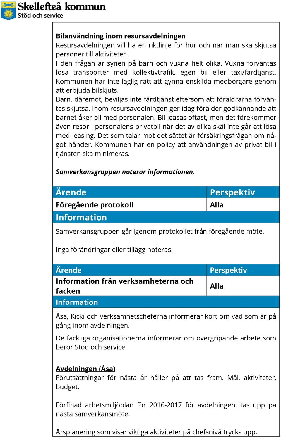 Barn, däremot, beviljas inte färdtjänst eftersom att föräldrarna förväntas skjutsa. Inom resursavdelningen ger idag förälder godkännande att barnet åker bil med personalen.