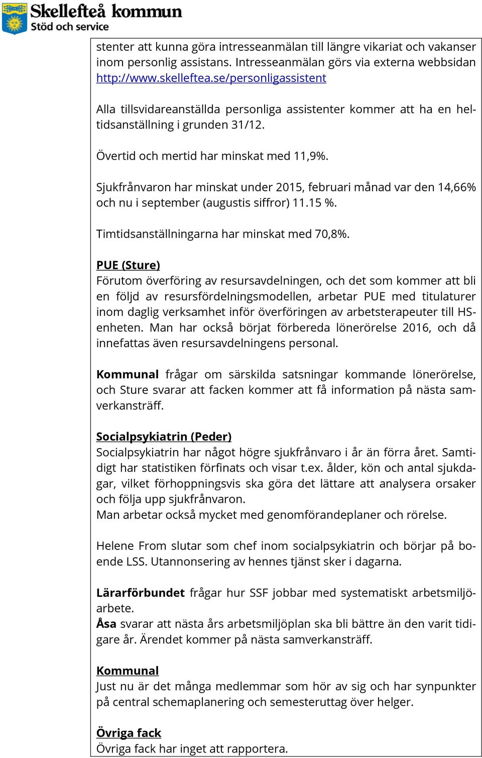 Sjukfrånvaron har minskat under 2015, februari månad var den 14,66% och nu i september (augustis siffror) 11.15 %. Timtidsanställningarna har minskat med 70,8%.