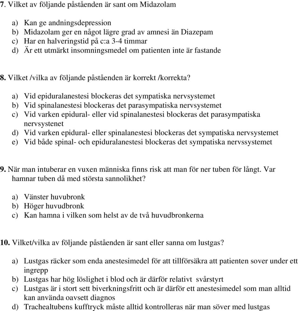 a) Vid epiduralanestesi blockeras det sympatiska nervsystemet b) Vid spinalanestesi blockeras det parasympatiska nervsystemet c) Vid varken epidural- eller vid spinalanestesi blockeras det