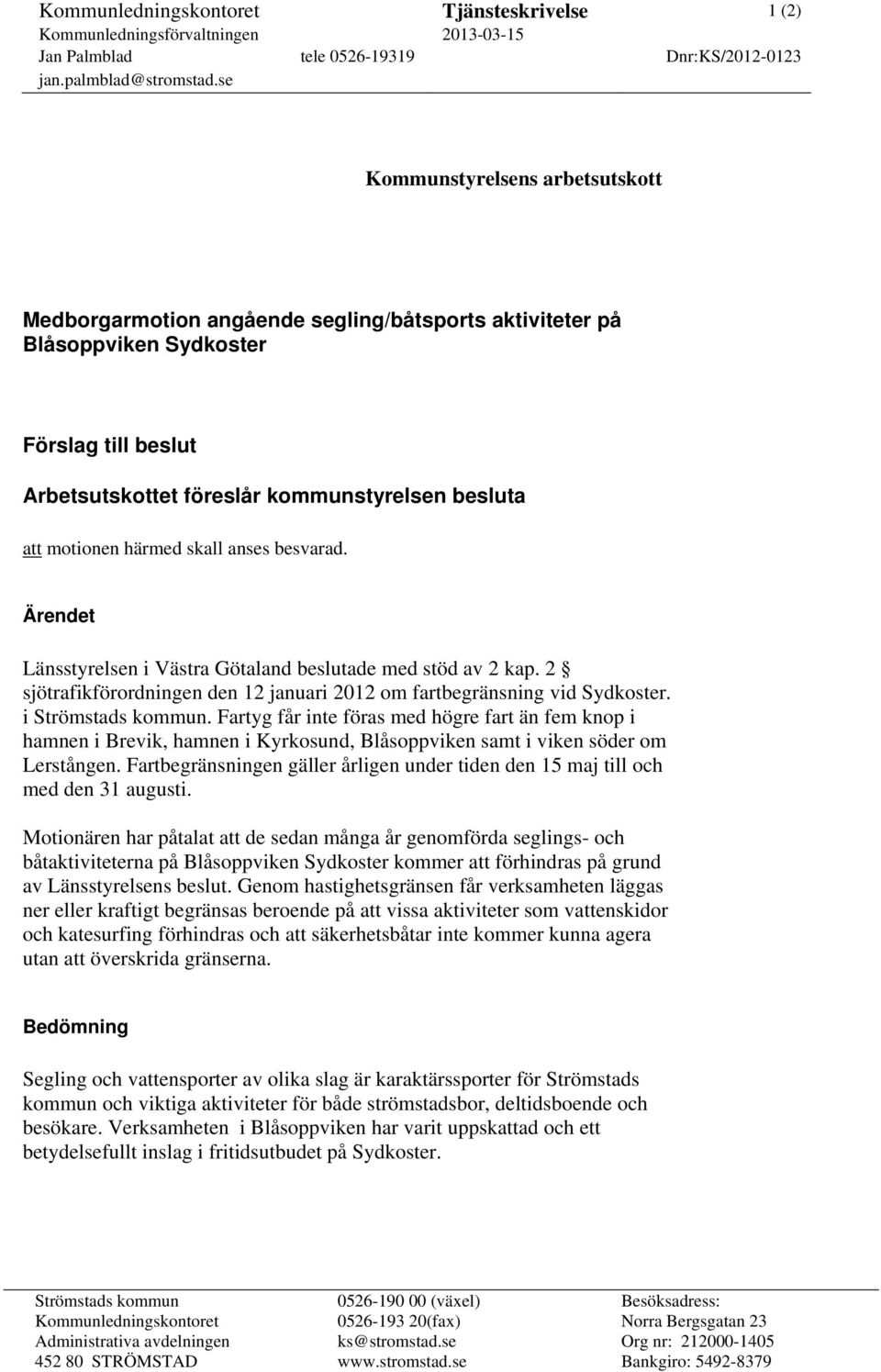 härmed skall anses besvarad. Ärendet Länsstyrelsen i Västra Götaland beslutade med stöd av 2 kap. 2 sjötrafikförordningen den 12 januari 2012 om fartbegränsning vid Sydkoster. i Strömstads kommun.