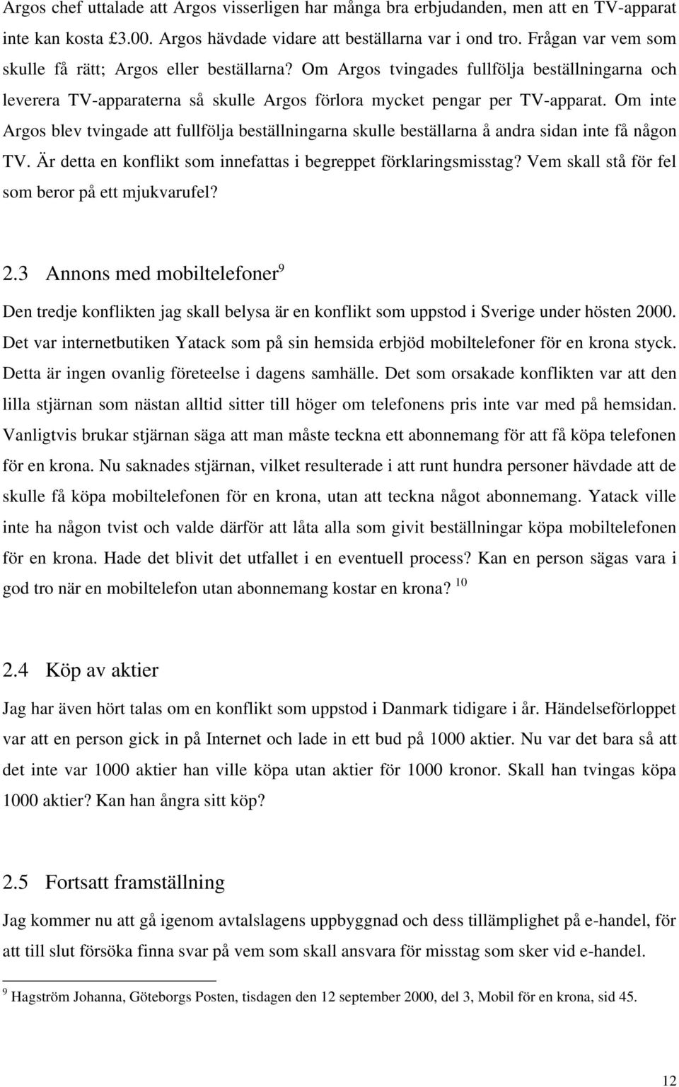 Om inte Argos blev tvingade att fullfölja beställningarna skulle beställarna å andra sidan inte få någon TV. Är detta en konflikt som innefattas i begreppet förklaringsmisstag?