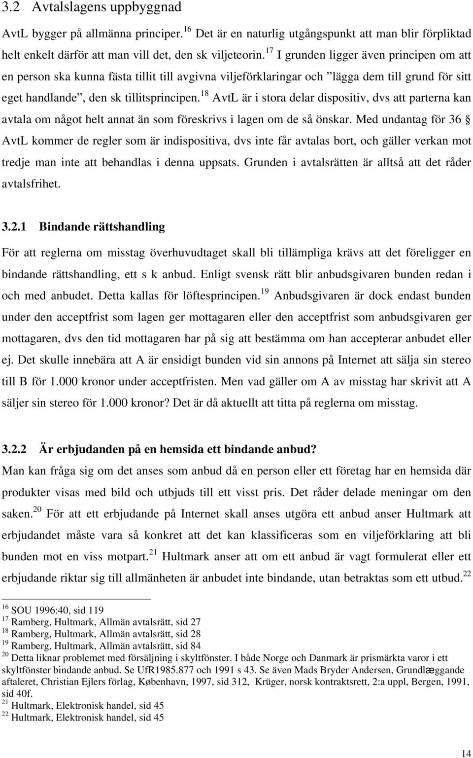 18 AvtL är i stora delar dispositiv, dvs att parterna kan avtala om något helt annat än som föreskrivs i lagen om de så önskar.