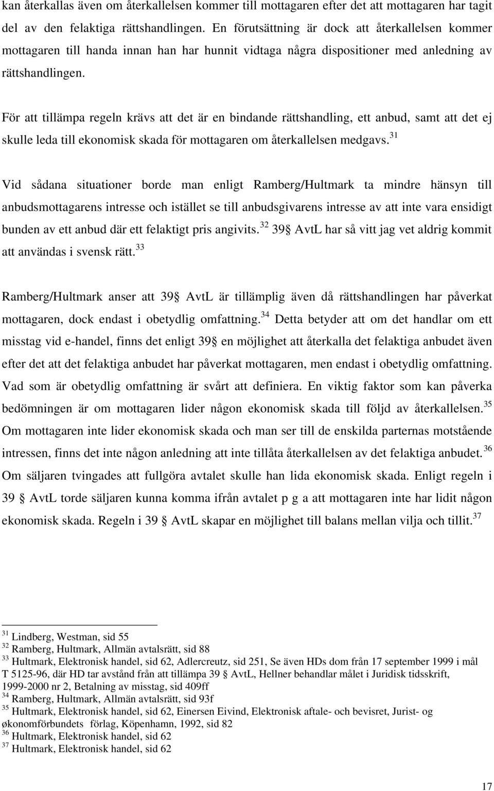 För att tillämpa regeln krävs att det är en bindande rättshandling, ett anbud, samt att det ej skulle leda till ekonomisk skada för mottagaren om återkallelsen medgavs.