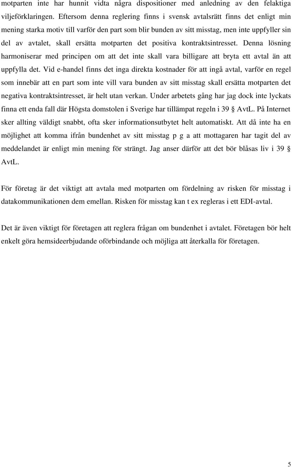 motparten det positiva kontraktsintresset. Denna lösning harmoniserar med principen om att det inte skall vara billigare att bryta ett avtal än att uppfylla det.