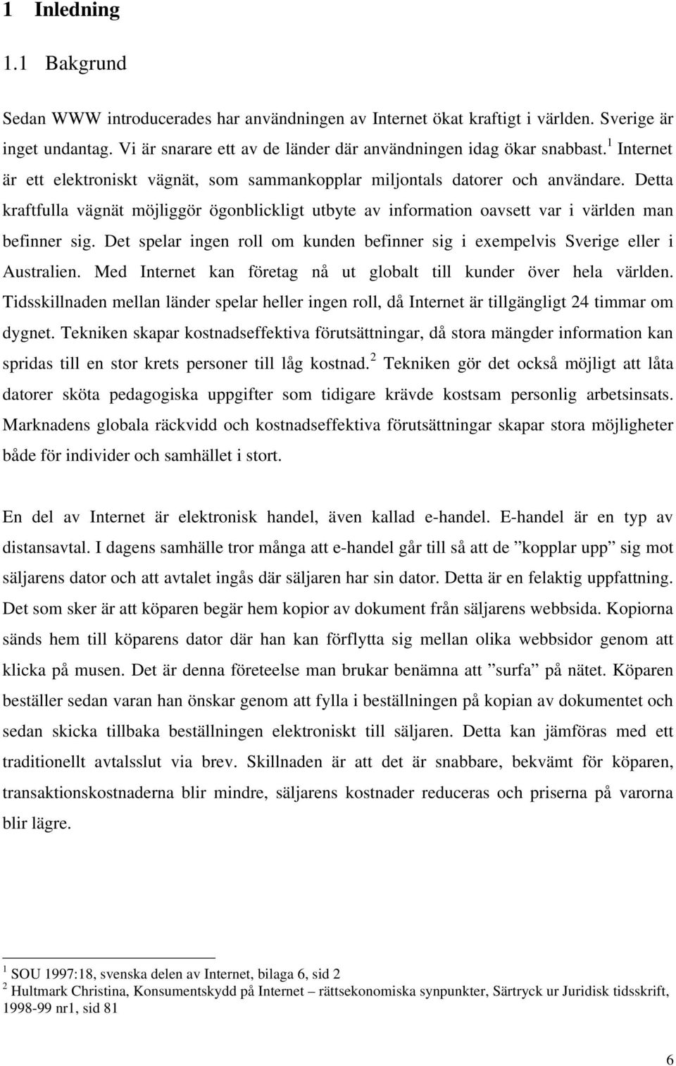 Det spelar ingen roll om kunden befinner sig i exempelvis Sverige eller i Australien. Med Internet kan företag nå ut globalt till kunder över hela världen.