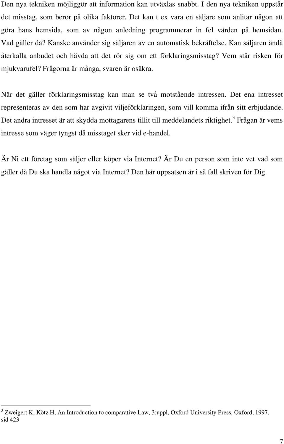 Kanske använder sig säljaren av en automatisk bekräftelse. Kan säljaren ändå återkalla anbudet och hävda att det rör sig om ett förklaringsmisstag? Vem står risken för mjukvarufel?