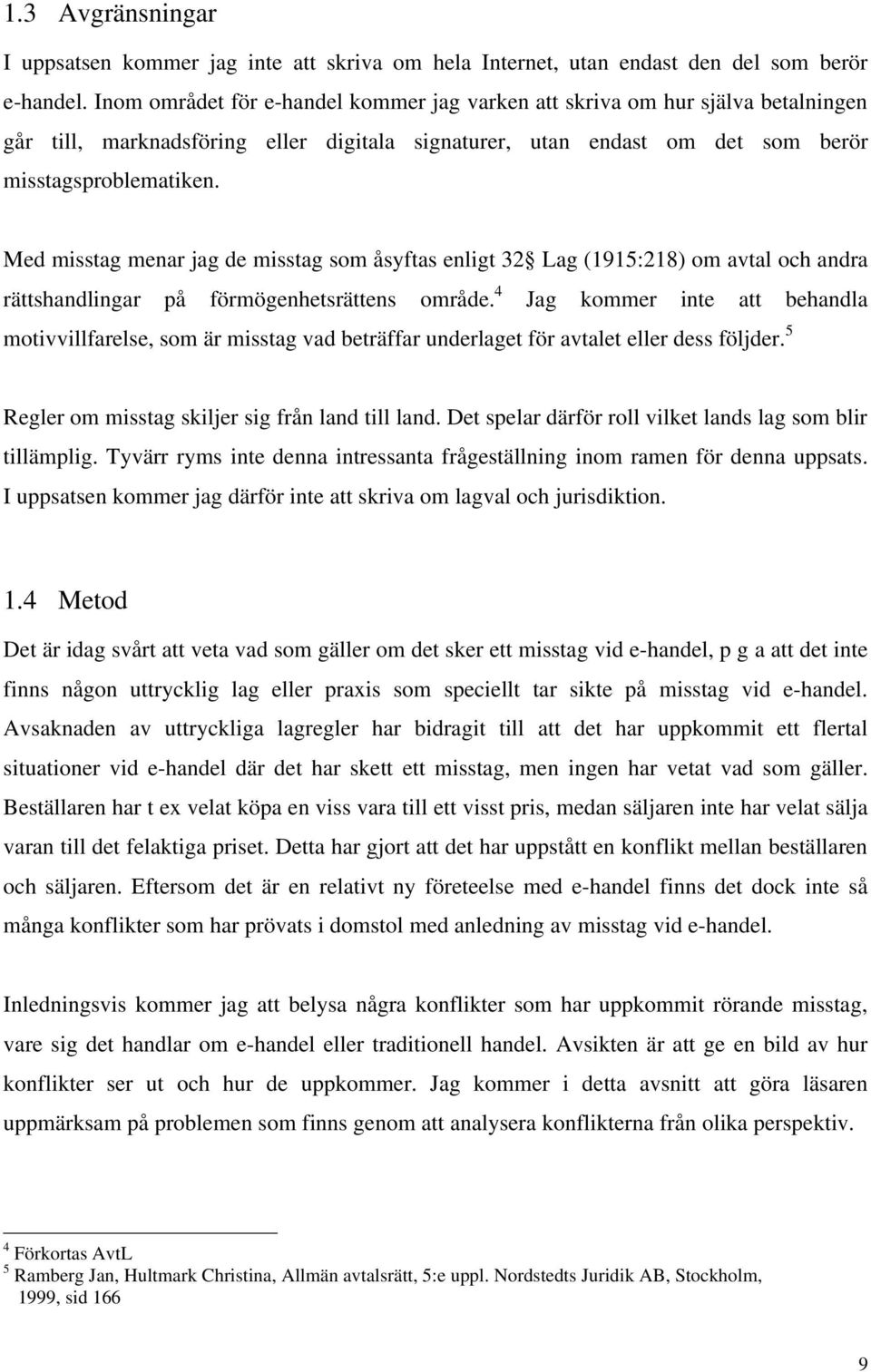 Med misstag menar jag de misstag som åsyftas enligt 32 Lag (1915:218) om avtal och andra rättshandlingar på förmögenhetsrättens område.