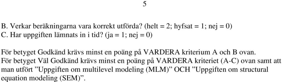 (ja = 1; nej = 0) För betyget Godkänd krävs minst en poäng på VARDERA kriterium A och B ovan.