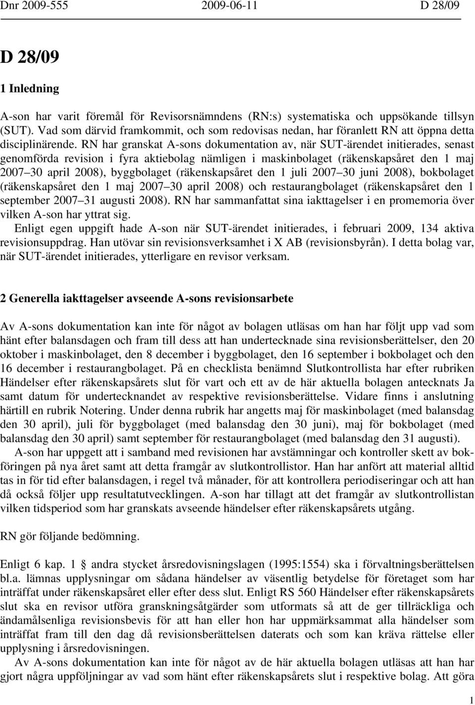 RN har granskat A-sons dokumentation av, när SUT-ärendet initierades, senast genomförda revision i fyra aktiebolag nämligen i maskinbolaget (räkenskapsåret den 1 maj 2007 30 april 2008), byggbolaget