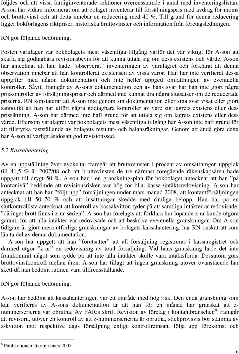 Till grund för denna reducering ligger bokförlagens riktpriser, historiska bruttovinster och information från företagsledningen.