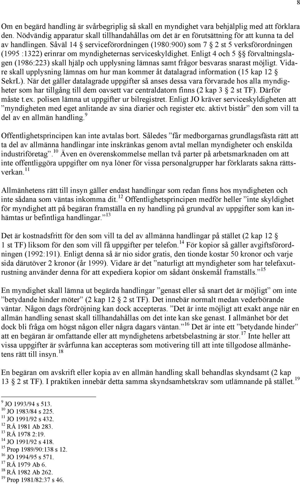 SŒvŠl 14 servicefšrordningen (1980:900) som 7 2 st 5 verksfšrordningen (1995 :1322) erinrar om myndigheternas serviceskyldighet.