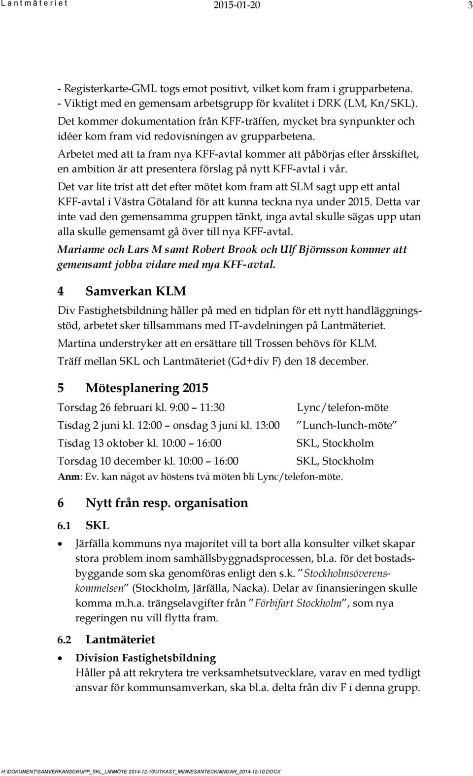 Arbetet med att ta fram nya KFF-avtal kommer att påbörjas efter årsskiftet, en ambition är att presentera förslag på nytt KFF-avtal i vår.