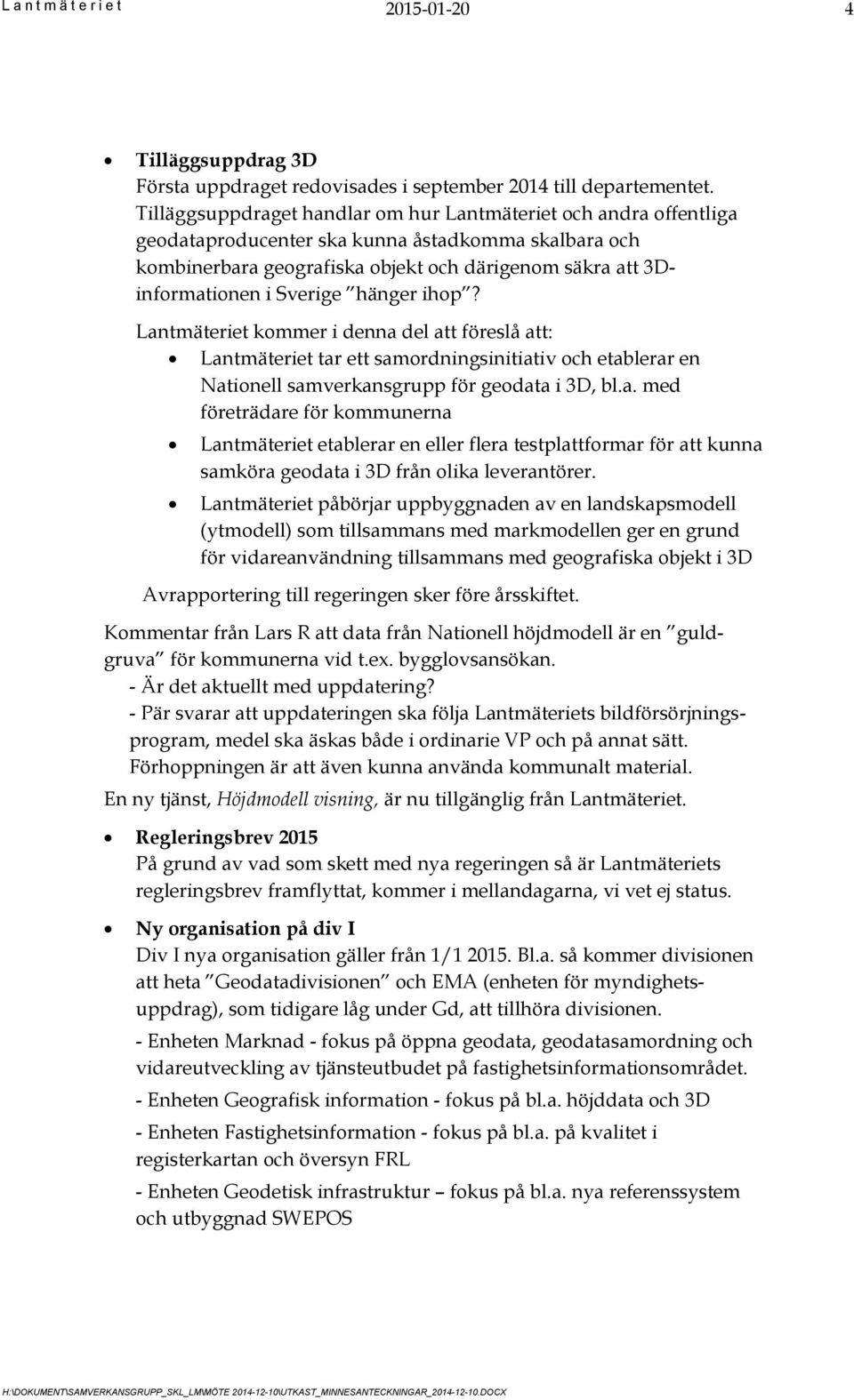 Sverige hänger ihop? Lantmäteriet kommer i denna del att föreslå att: Lantmäteriet tar ett samordningsinitiativ och etablerar en Nationell samverkansgrupp för geodata i 3D, bl.a. med företrädare för kommunerna Lantmäteriet etablerar en eller flera testplattformar för att kunna samköra geodata i 3D från olika leverantörer.