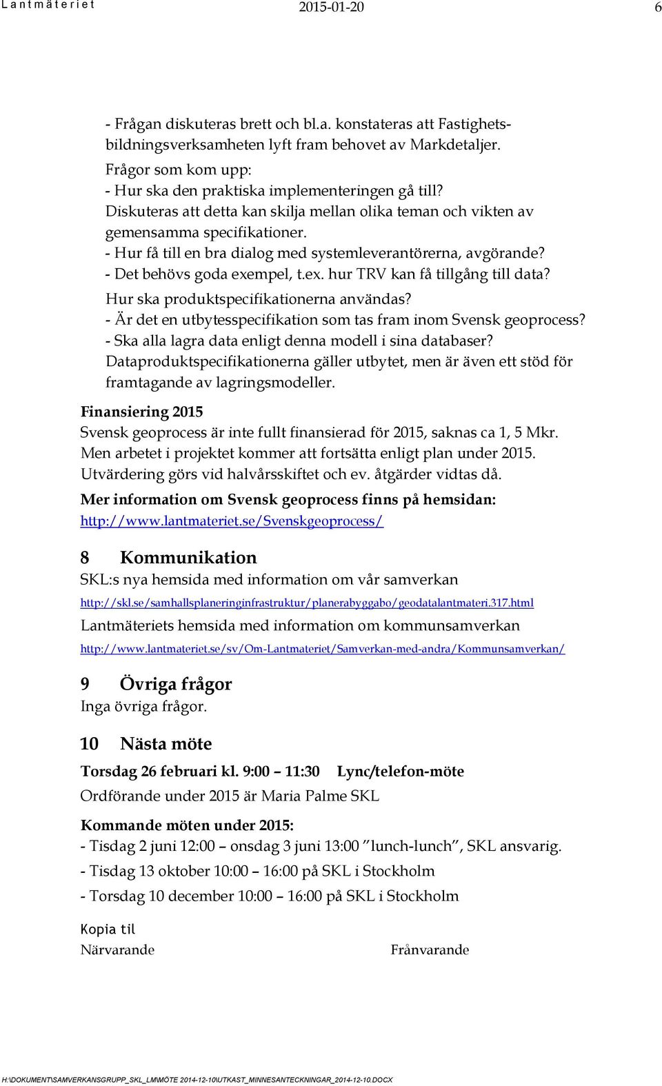 - Hur få till en bra dialog med systemleverantörerna, avgörande? - Det behövs goda exempel, t.ex. hur TRV kan få tillgång till data? Hur ska produktspecifikationerna användas?