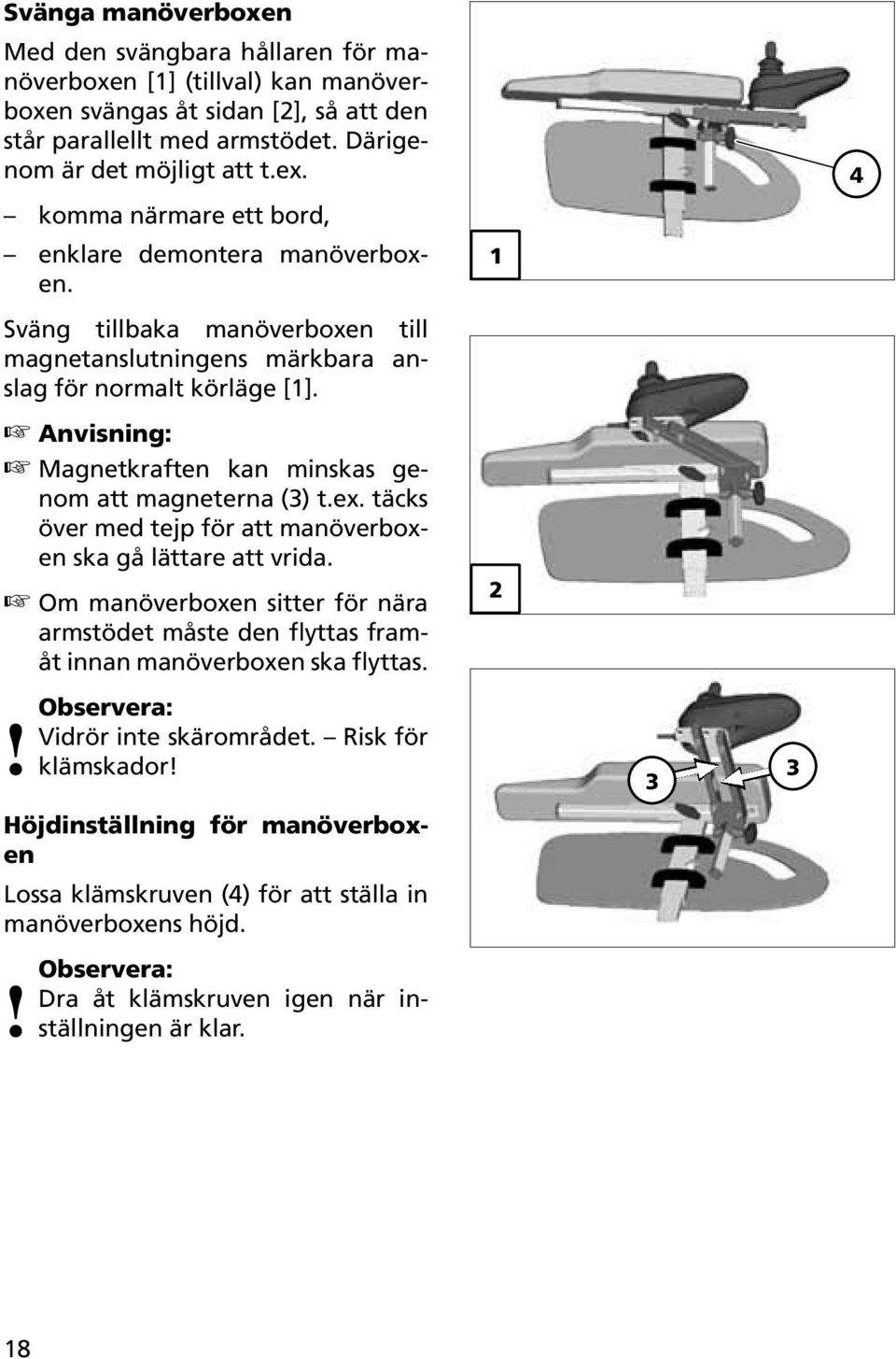 Magnetkraften kan minskas genom att magneterna (3) t.ex. täcks över med tejp för att manöverboxen ska gå lättare att vrida.