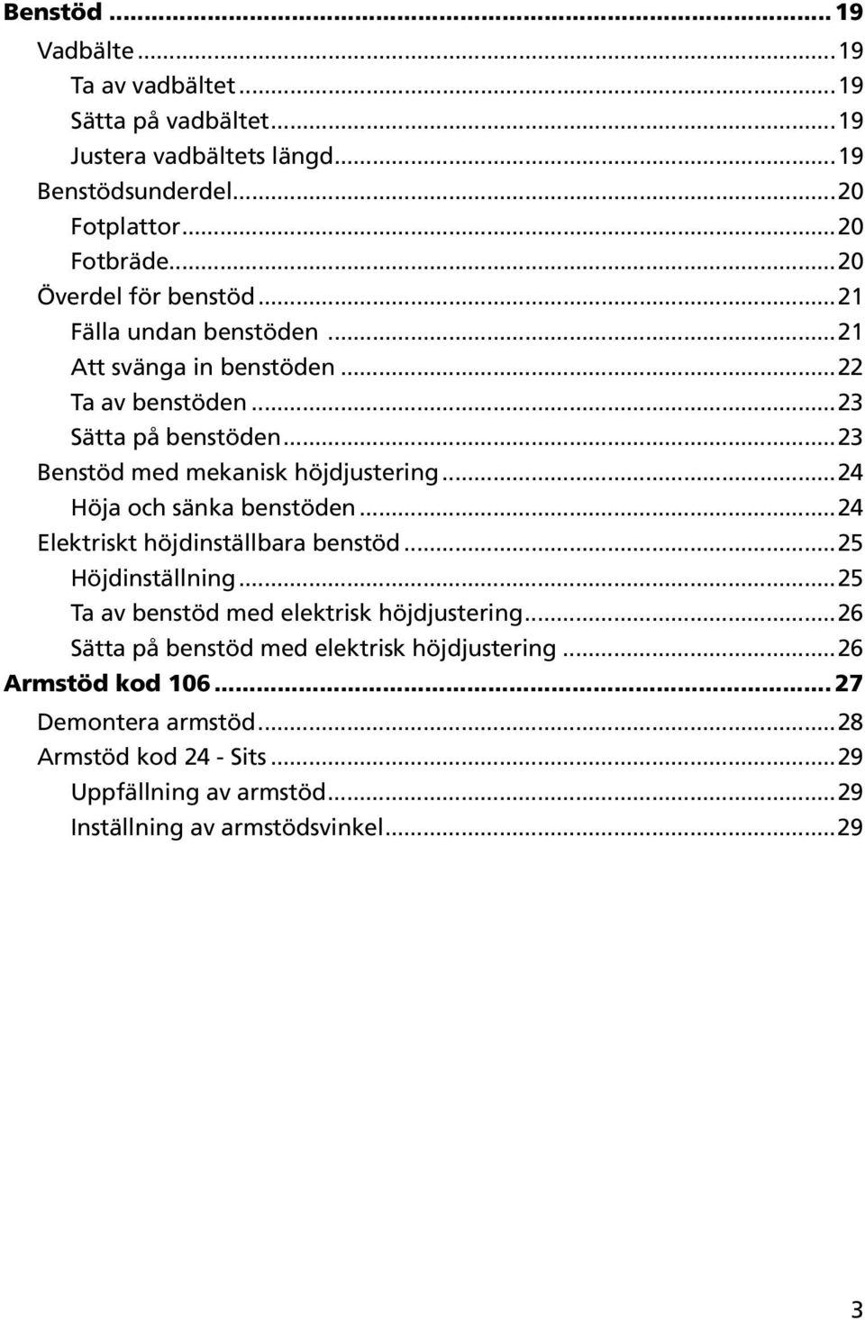 ..23 Benstöd med mekanisk höjdjustering...24 Höja och sänka benstöden...24 Elektriskt höjdinställbara benstöd...25 Höjdinställning.