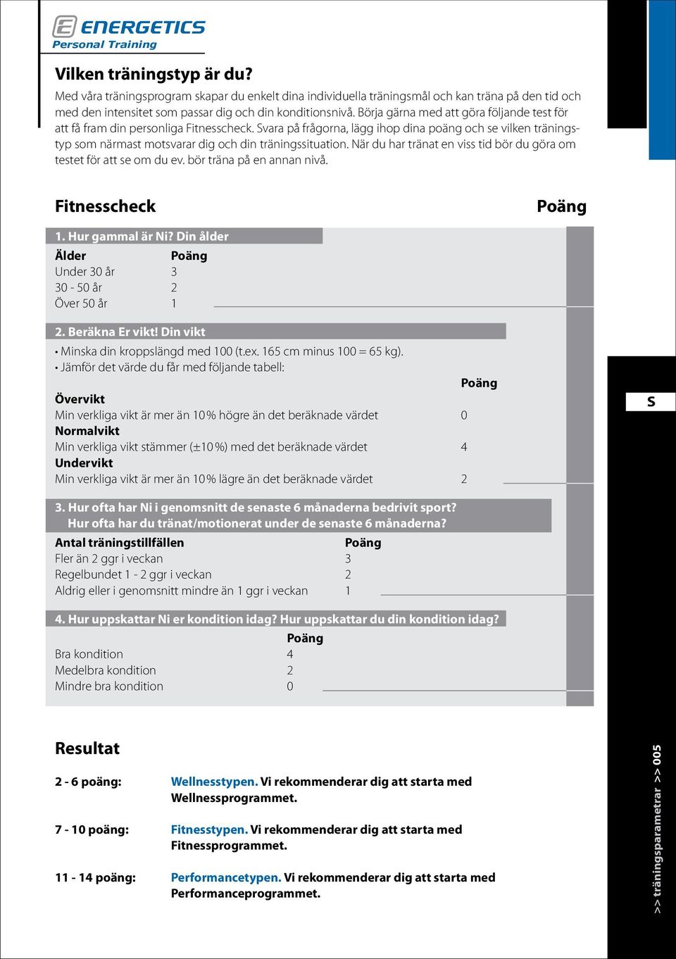 vara på frågorna, lägg ihop dina poäng och se vilken träningstyp som närmast motsvarar dig och din träningssituation. När du har tränat en viss tid bör du göra om testet för att se om du ev.