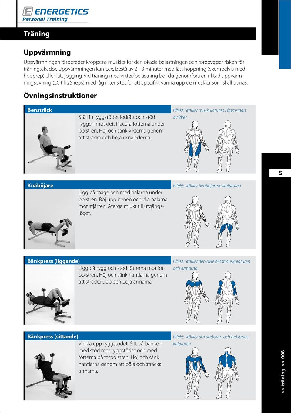 Vid träning med vikter/belastning bör du genomföra en riktad uppvärmningsövning (20 till 25 reps) med låg intensitet för att specifikt värma upp de muskler som skall tränas.