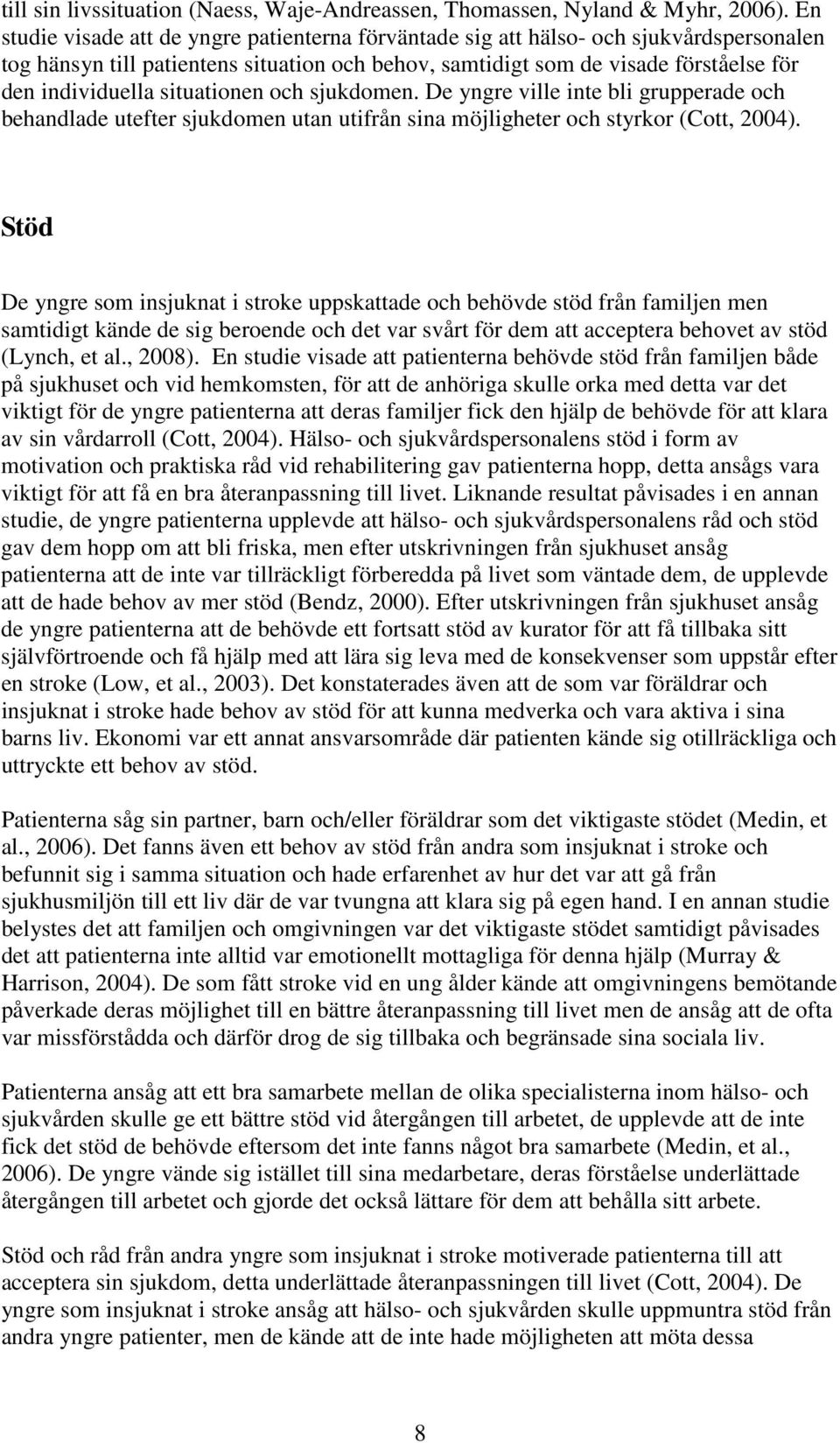 situationen och sjukdomen. De yngre ville inte bli grupperade och behandlade utefter sjukdomen utan utifrån sina möjligheter och styrkor (Cott, 2004).