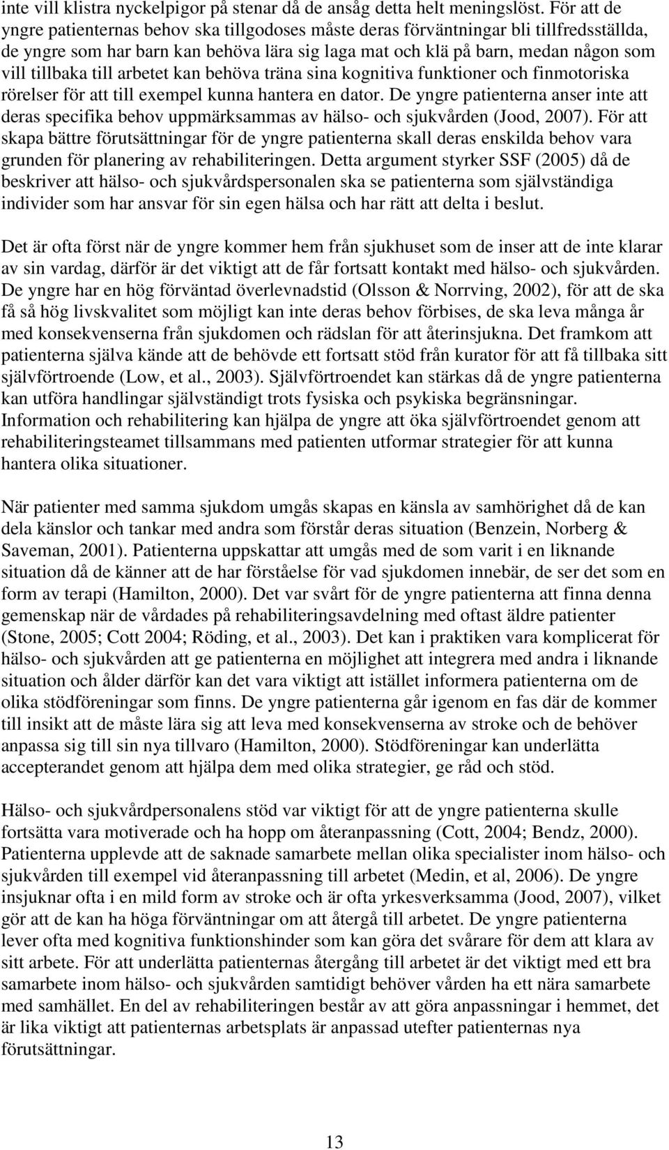 till arbetet kan behöva träna sina kognitiva funktioner och finmotoriska rörelser för att till exempel kunna hantera en dator.