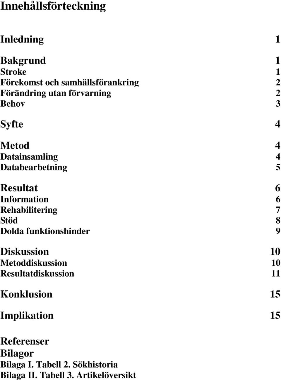 Rehabilitering 7 Stöd 8 Dolda funktionshinder 9 Diskussion 10 Metoddiskussion 10 Resultatdiskussion 11