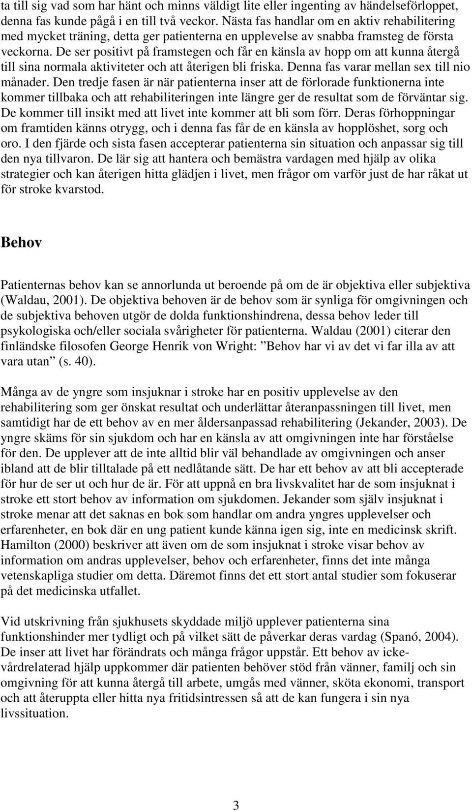 De ser positivt på framstegen och får en känsla av hopp om att kunna återgå till sina normala aktiviteter och att återigen bli friska. Denna fas varar mellan sex till nio månader.