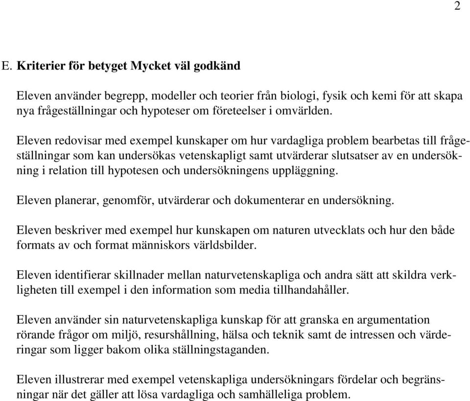 hypotesen och undersökningens uppläggning. Eleven planerar, genomför, utvärderar och dokumenterar en undersökning.