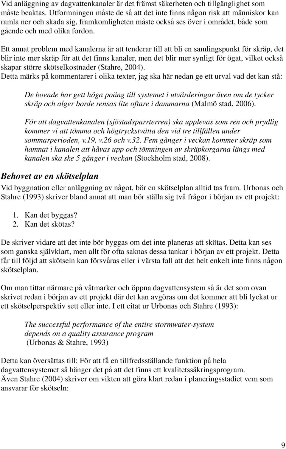 Ett annat problem med kanalerna är att tenderar till att bli en samlingspunkt för skräp, det blir inte mer skräp för att det finns kanaler, men det blir mer synligt för ögat, vilket också skapar