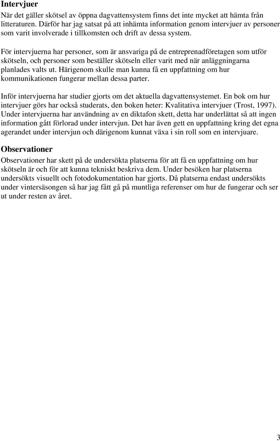 För intervjuerna har personer, som är ansvariga på de entreprenadföretagen som utför skötseln, och personer som beställer skötseln eller varit med när anläggningarna planlades valts ut.