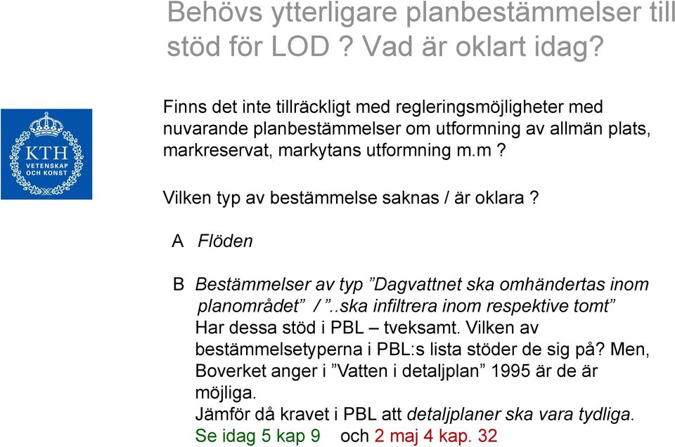 A Flöden B Bestämmelser av typ Dagvattnet ska omhändertas inom planområdet /..ska infiltrera inom respektive tomt Har dessa stöd i PBL tveksamt.