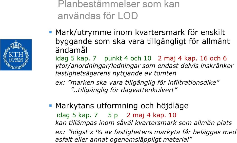 16 och 6 ytor/anordningar/ledningar som endast delvis inskränker fastighetsägarens nyttjande av tomten ex: marken ska vara tillgänglig för