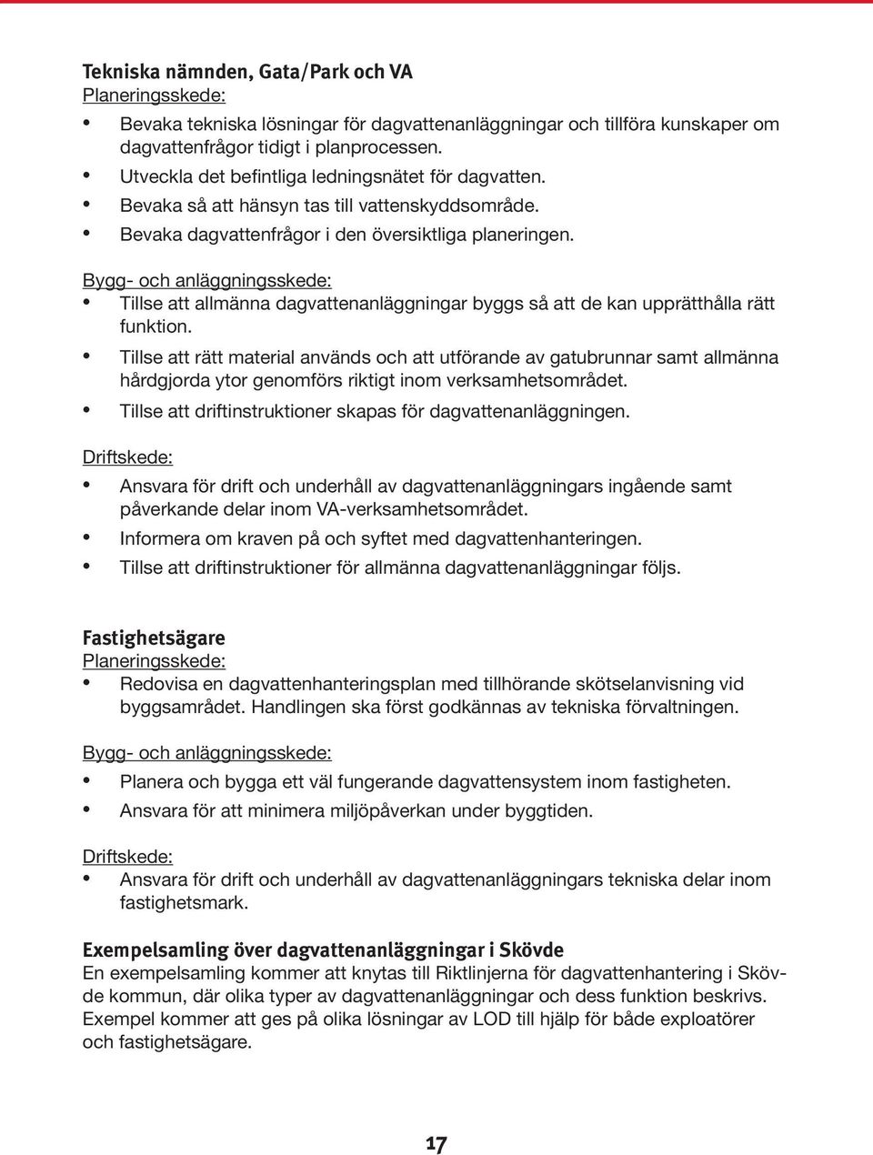 Bygg- och anläggningsskede: Tillse att allmänna dagvattenanläggningar byggs så att de kan upprätthålla rätt funktion.