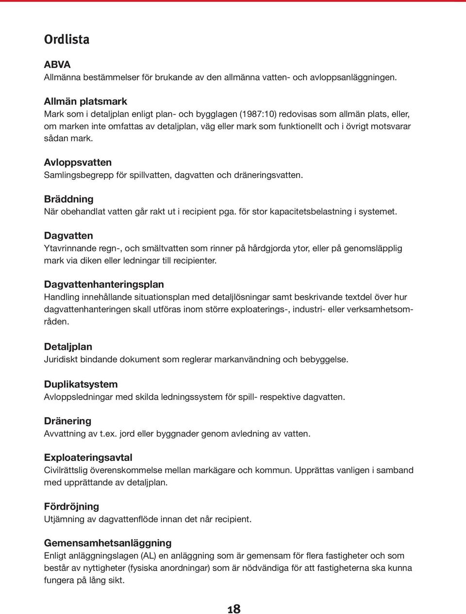 motsvarar sådan mark. Avloppsvatten Samlingsbegrepp för spillvatten, dagvatten och dräneringsvatten. Bräddning När obehandlat vatten går rakt ut i recipient pga.