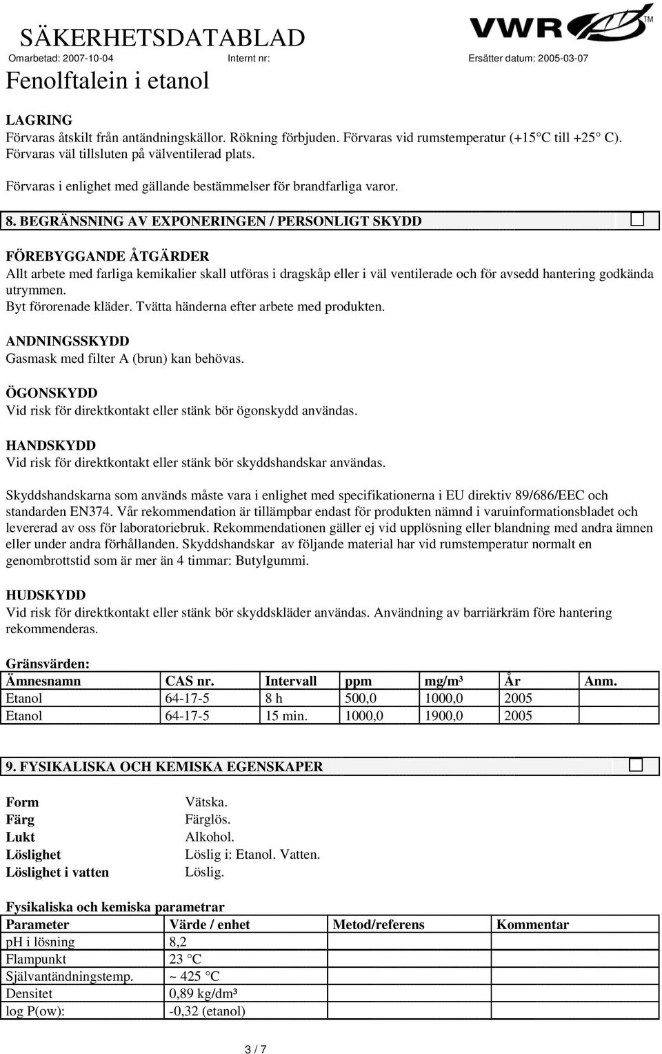 BEGRÄNSNING AV EXPONERINGEN / PERSONLIGT SKYDD FÖREBYGGANDE ÅTGÄRDER Allt arbete med farliga kemikalier skall utföras i dragskåp eller i väl ventilerade och för avsedd hantering godkända utrymmen.